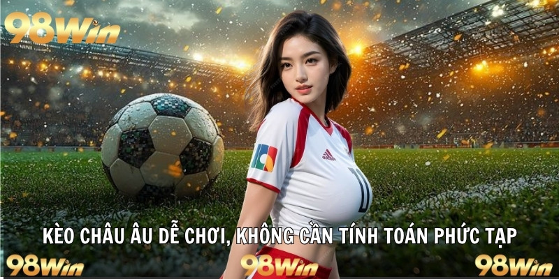 Kèo châu âu dễ chơi, không cần tính toán phức tạp